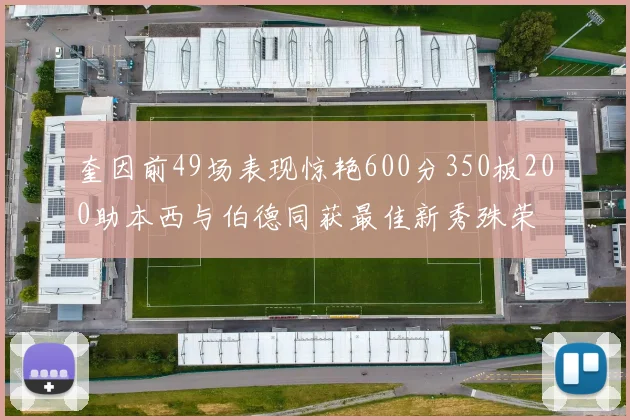奎因前49场表现惊艳600分350板200助本西与伯德同获最佳新秀殊荣