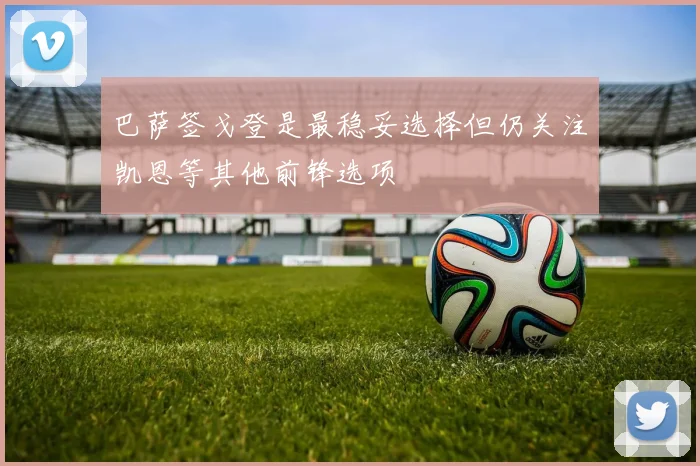 巴萨签戈登是最稳妥选择但仍关注凯恩等其他前锋选项