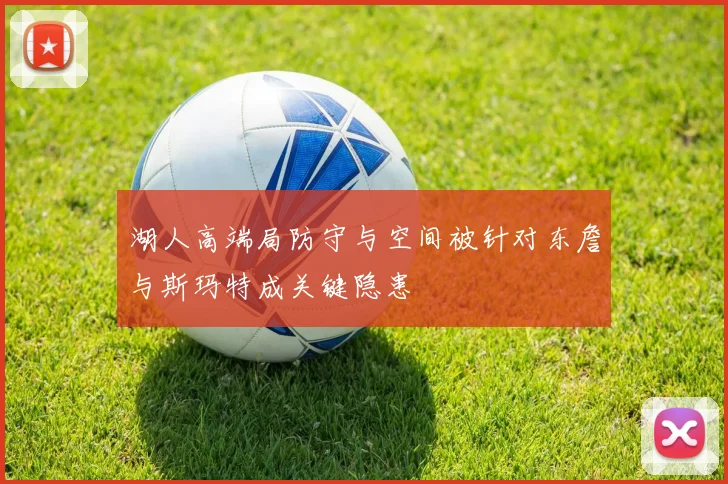 湖人高端局防守与空间被针对东詹与斯玛特成关键隐患