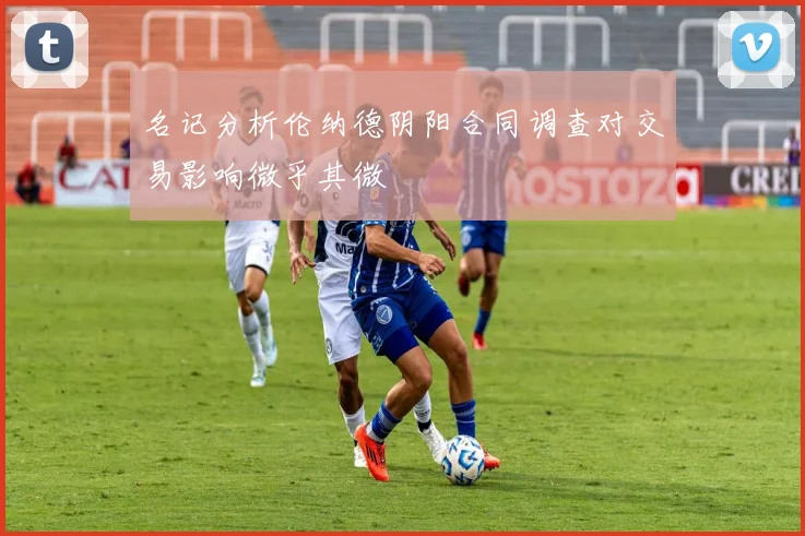 名记分析伦纳德阴阳合同调查对交易影响微乎其微